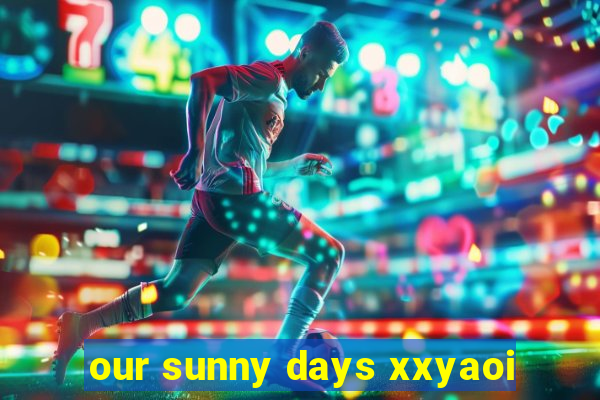 our sunny days xxyaoi